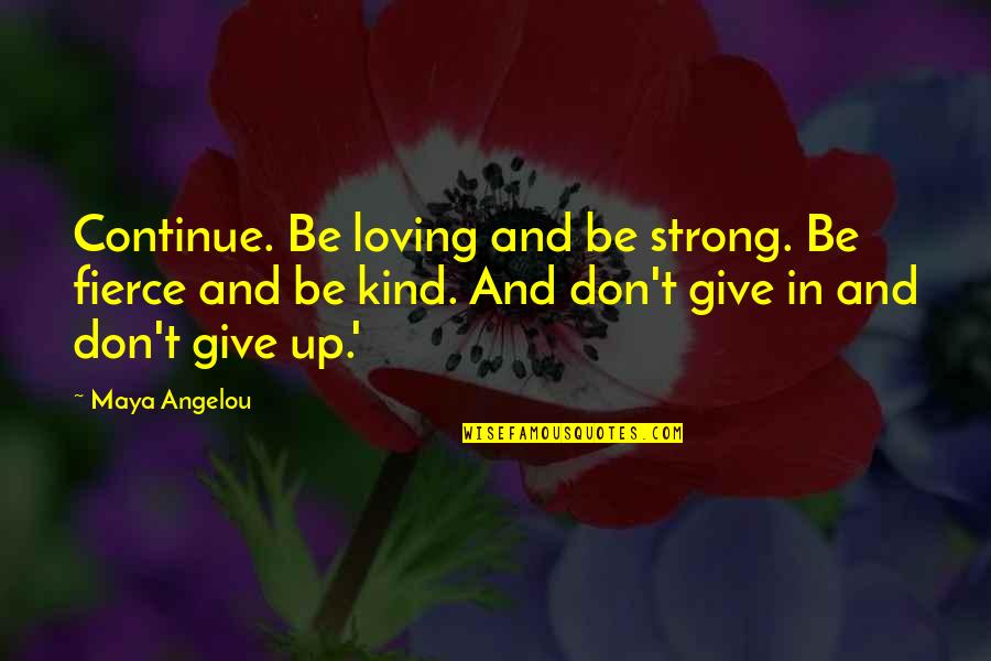 Loving And Giving Quotes By Maya Angelou: Continue. Be loving and be strong. Be fierce