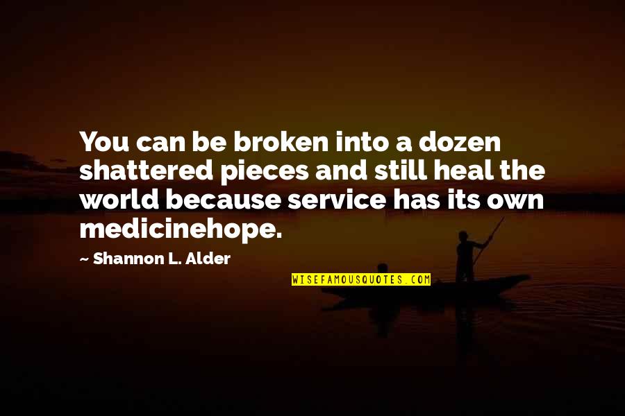 Loving And Giving Quotes By Shannon L. Alder: You can be broken into a dozen shattered
