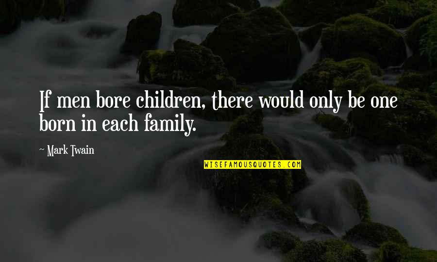 Loving And Hating Someone Quotes By Mark Twain: If men bore children, there would only be