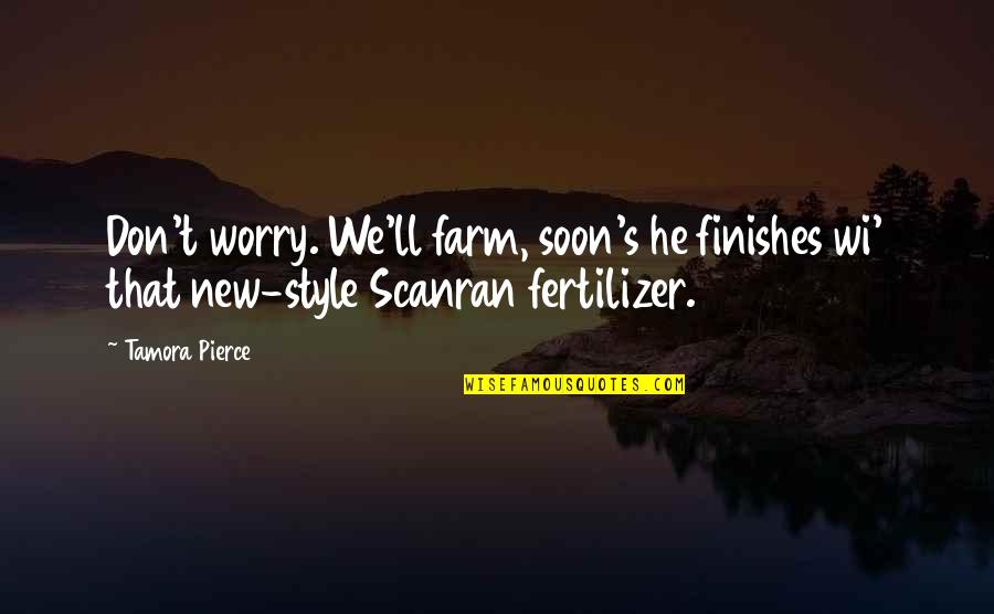 Loving And Hating Someone Quotes By Tamora Pierce: Don't worry. We'll farm, soon's he finishes wi'