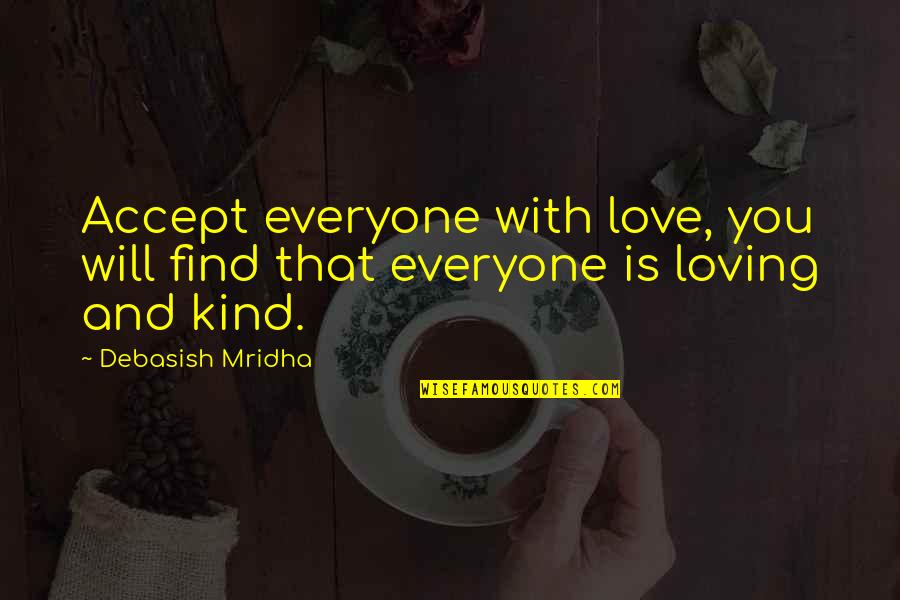 Loving And Inspirational Quotes By Debasish Mridha: Accept everyone with love, you will find that