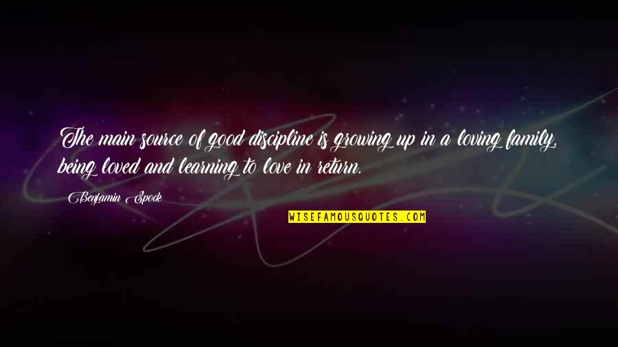 Loving And Not Being Loved In Return Quotes By Benjamin Spock: The main source of good discipline is growing Loving And Not Being Loved In Return Quotes By Benjamin Spock: The main source of good discipline is growing
