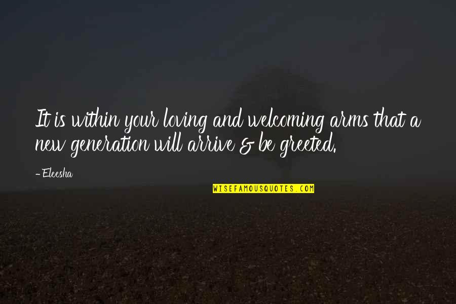 Loving Arms Quotes By Eleesha: It is within your loving and welcoming arms