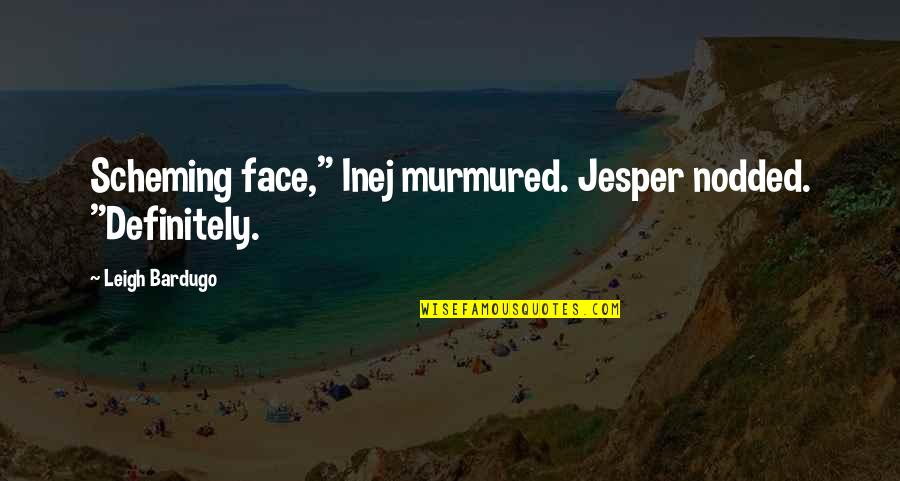 Loving Arms Quotes By Leigh Bardugo: Scheming face," Inej murmured. Jesper nodded. "Definitely.