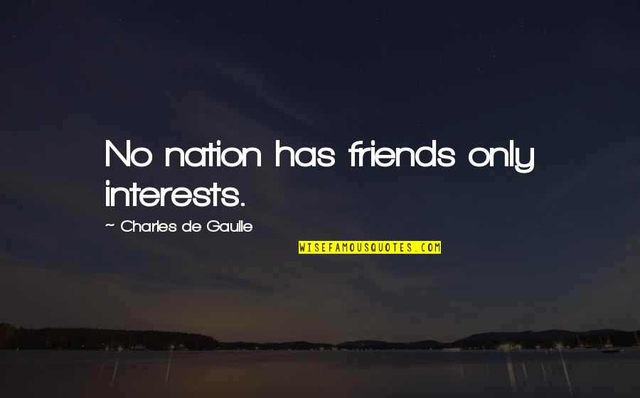 Loving Army Man Quotes By Charles De Gaulle: No nation has friends only interests. Loving Army Man Quotes By Charles De Gaulle: No nation has friends only interests.