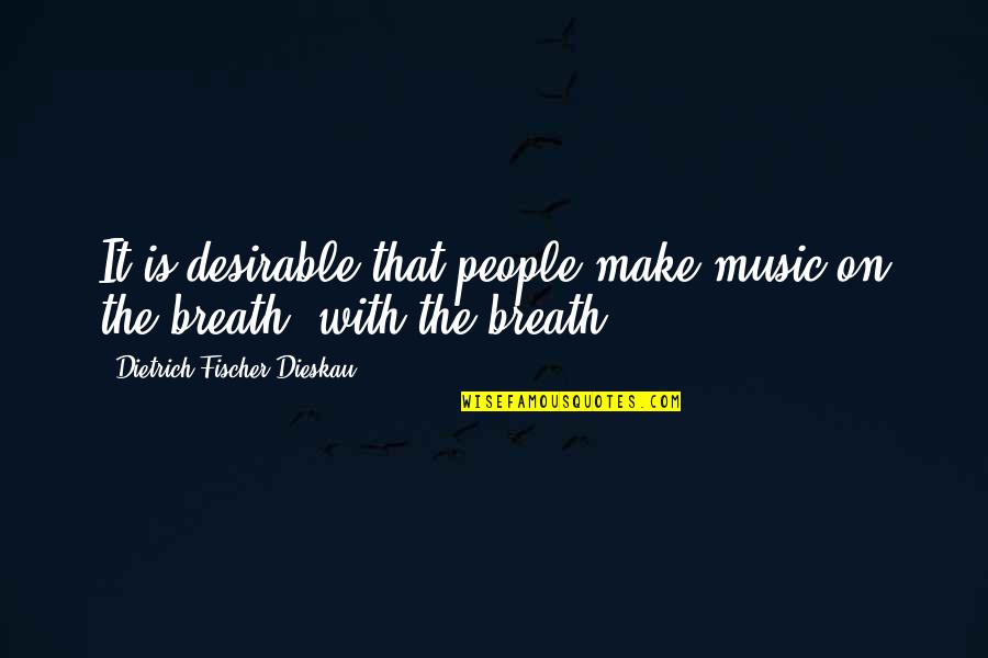 Loving Badminton Quotes By Dietrich Fischer-Dieskau: It is desirable that people make music on