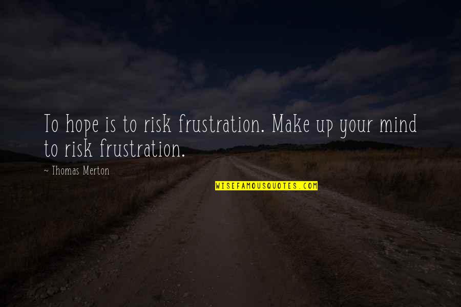 Loving Bae Quotes By Thomas Merton: To hope is to risk frustration. Make up