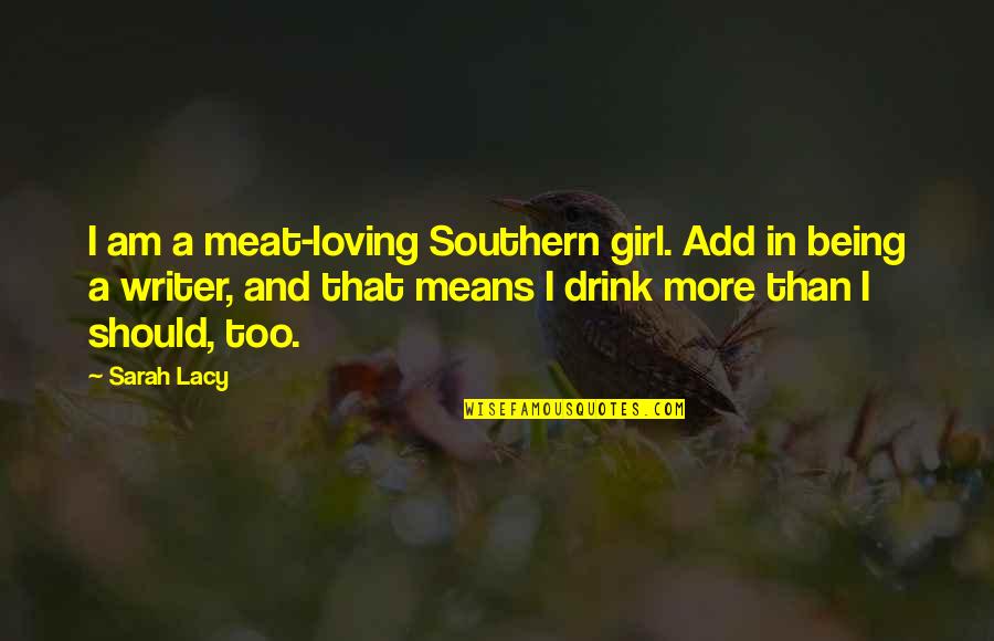 Loving Being A Girl Quotes By Sarah Lacy: I am a meat-loving Southern girl. Add in