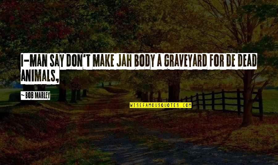 Loving Being Different Quotes By Bob Marley: I-man say don't make jah body a graveyard