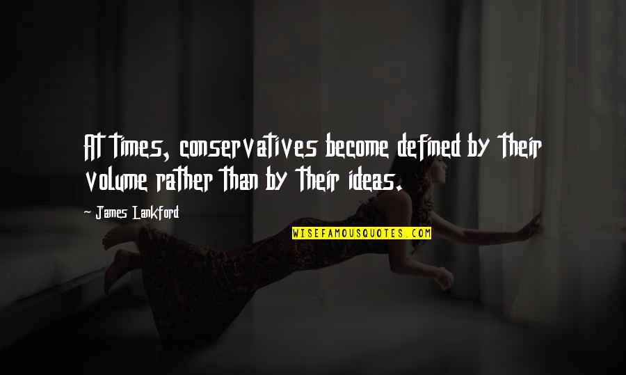 Loving Being Yourself Quotes By James Lankford: At times, conservatives become defined by their volume
