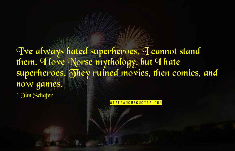 Loving Being Yourself Quotes By Tim Schafer: I've always hated superheroes. I cannot stand them. Loving Being Yourself Quotes By Tim Schafer: I've always hated superheroes. I cannot stand them.