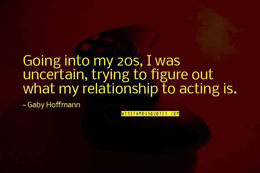 Loving Beyond Imperfections Quotes By Gaby Hoffmann: Going into my 20s, I was uncertain, trying