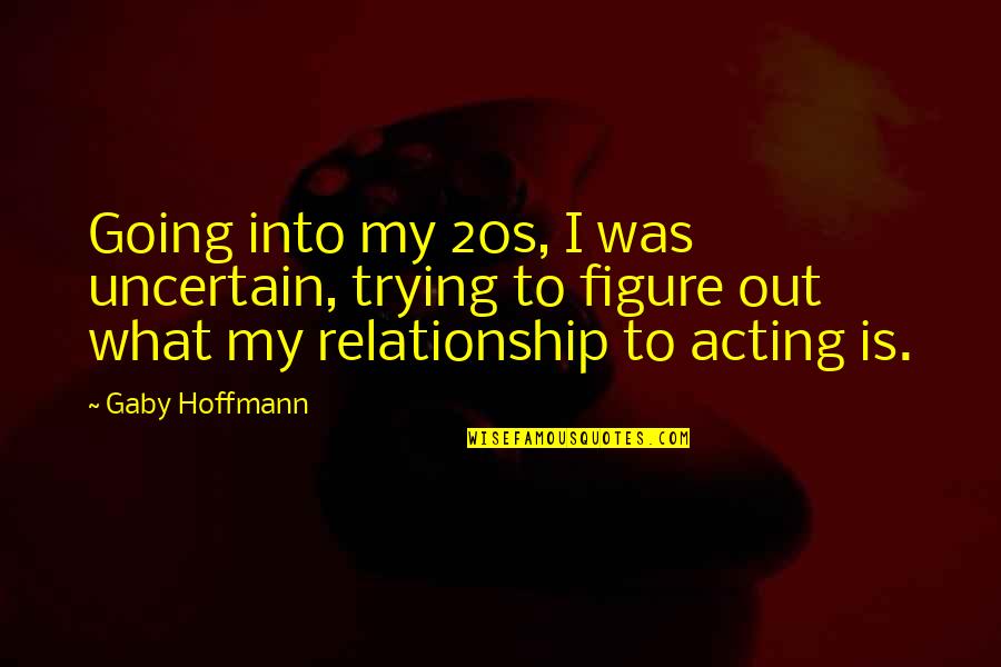 Loving Beyond Imperfections Quotes By Gaby Hoffmann: Going into my 20s, I was uncertain, trying Loving Beyond Imperfections Quotes By Gaby Hoffmann: Going into my 20s, I was uncertain, trying