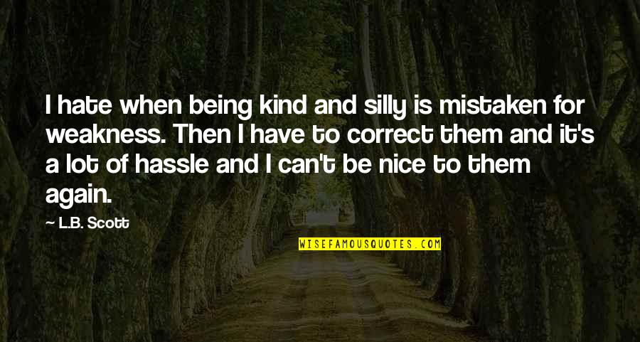 Loving Beyond Imperfections Quotes By L.B. Scott: I hate when being kind and silly is Loving Beyond Imperfections Quotes By L.B. Scott: I hate when being kind and silly is