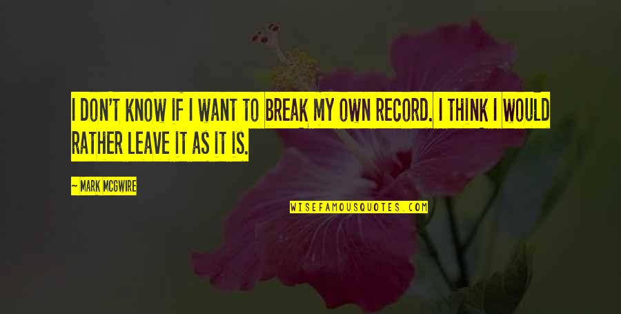 Loving But Hating Someone Quotes By Mark McGwire: I don't know if I want to break