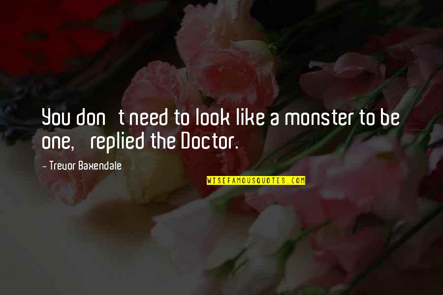 Loving But Moving On Quotes By Trevor Baxendale: You don't need to look like a monster