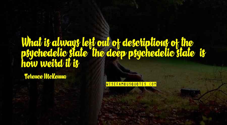 Loving But Not Living For Your Kids Quotes By Terence McKenna: What is always left out of descriptions of Loving But Not Living For Your Kids Quotes By Terence McKenna: What is always left out of descriptions of