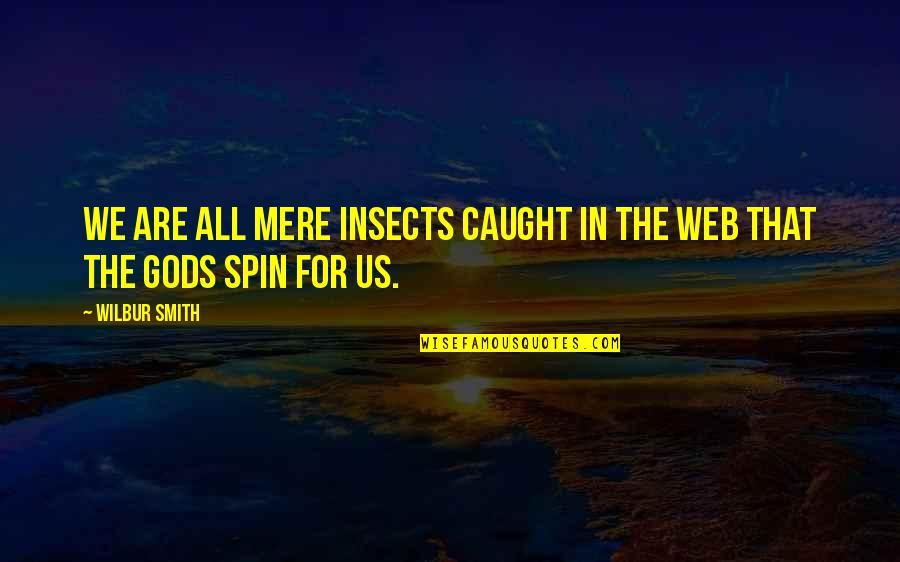 Loving But Not Living For Your Kids Quotes By Wilbur Smith: We are all mere insects caught in the