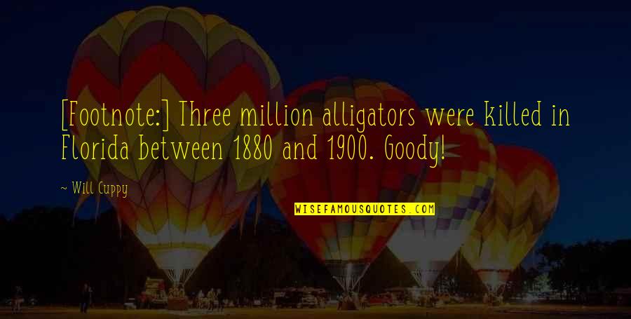 Loving But Not Trusting Quotes By Will Cuppy: [Footnote:] Three million alligators were killed in Florida