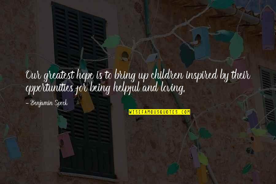 Loving Children Quotes By Benjamin Spock: Our greatest hope is to bring up children