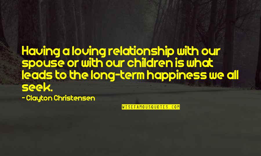 Loving Children Quotes By Clayton Christensen: Having a loving relationship with our spouse or