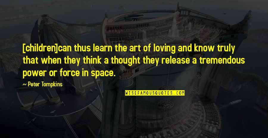 Loving Children Quotes By Peter Tompkins: [children]can thus learn the art of loving and