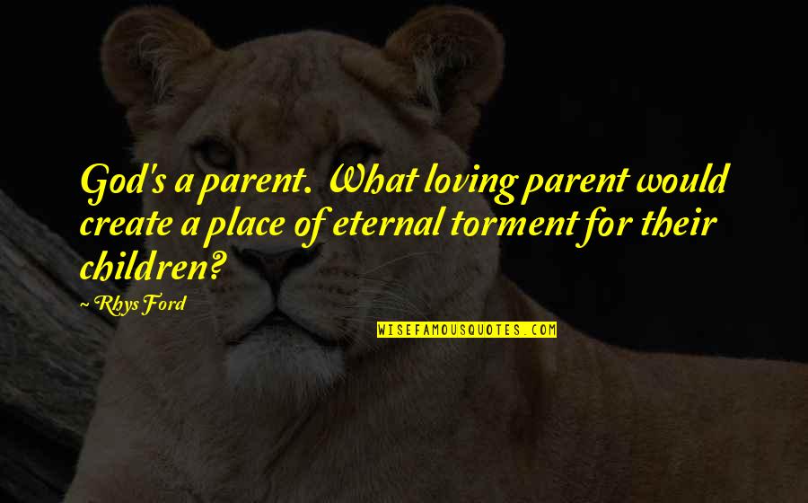 Loving Children Quotes By Rhys Ford: God's a parent. What loving parent would create