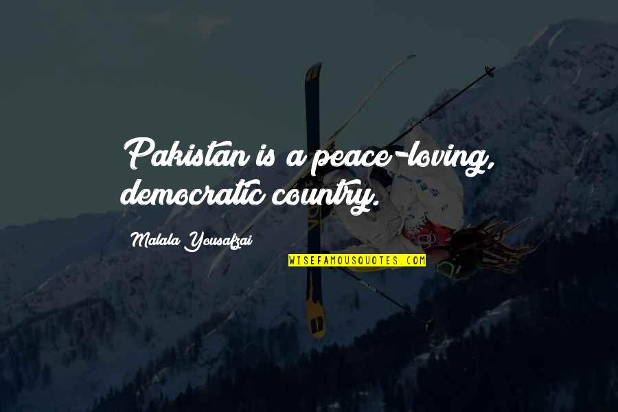 Loving Country Quotes By Malala Yousafzai: Pakistan is a peace-loving, democratic country.