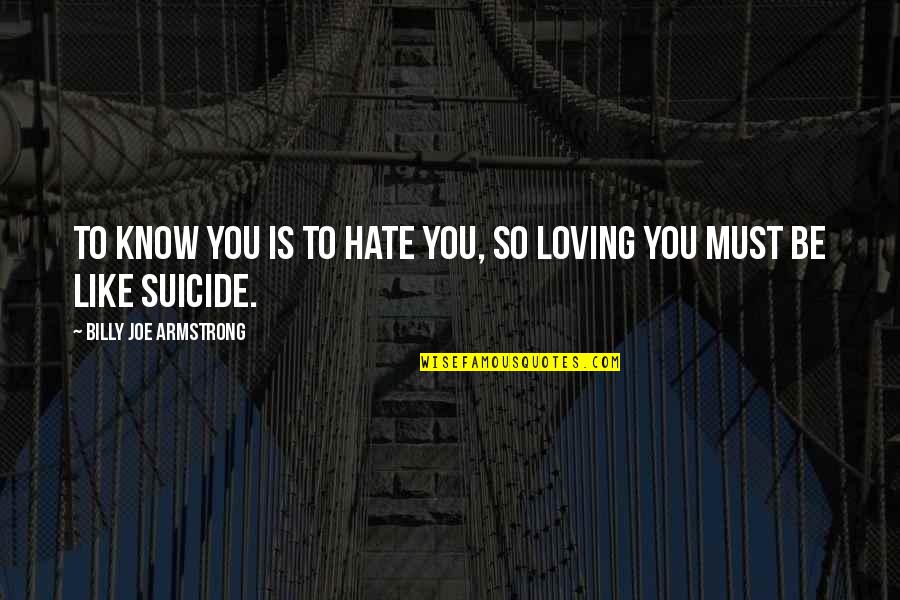 Loving Day Quotes By Billy Joe Armstrong: To know you is to hate you, so