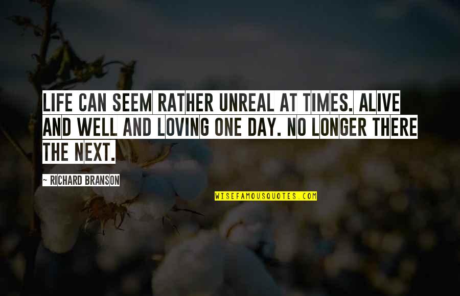 Loving Day Quotes By Richard Branson: Life can seem rather unreal at times. Alive