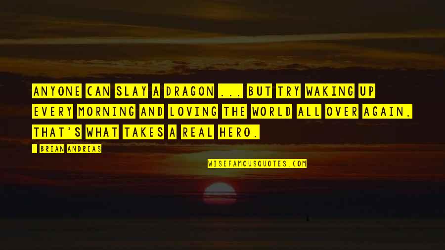 Loving Each Other Again Quotes By Brian Andreas: Anyone can slay a dragon ... but try