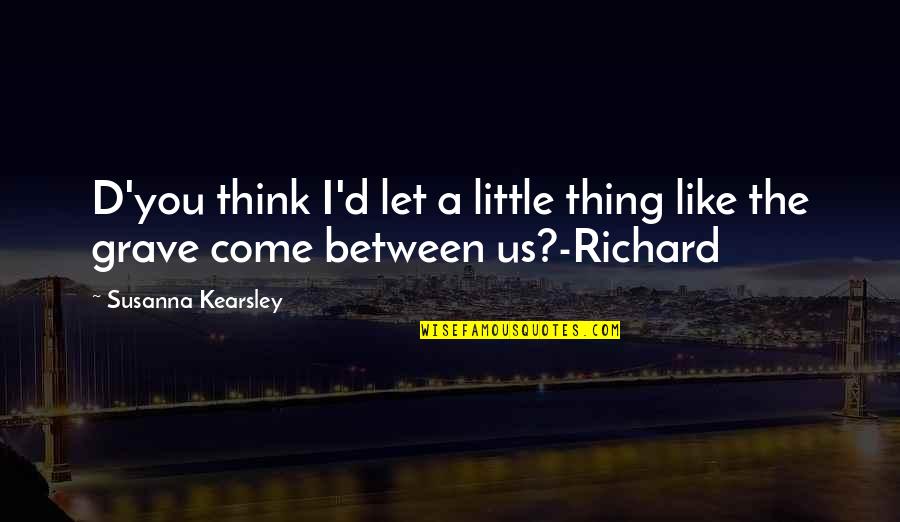 Loving Each Other But Can't Be Together Quotes By Susanna Kearsley: D'you think I'd let a little thing like