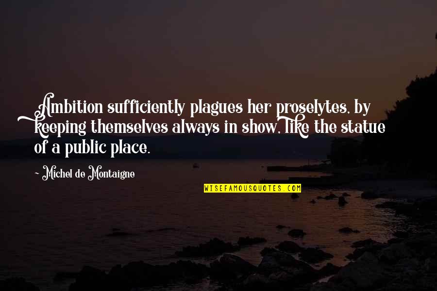 Loving Each Other From The Bible Quotes By Michel De Montaigne: Ambition sufficiently plagues her proselytes, by keeping themselves