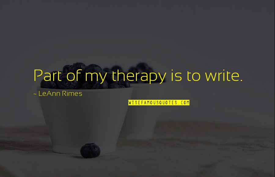 Loving Every Moment Of Life Quotes By LeAnn Rimes: Part of my therapy is to write.