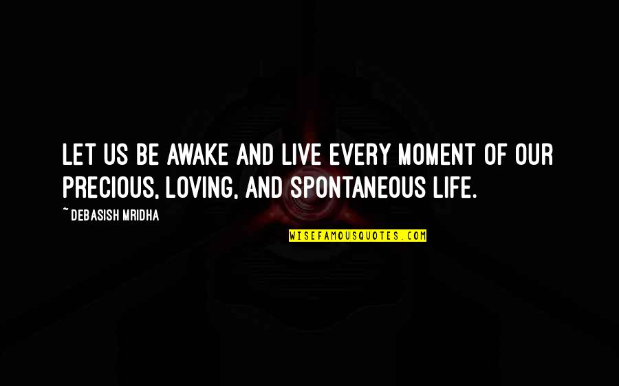Loving Every Moment Quotes By Debasish Mridha: Let us be awake and live every moment