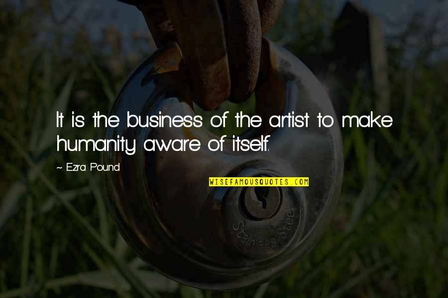 Loving Everybody Equally Quotes By Ezra Pound: It is the business of the artist to