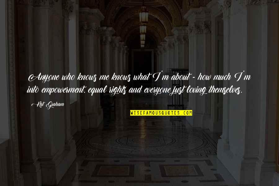 Loving Everyone For Who They Are Quotes By Kat Graham: Anyone who knows me knows what I'm about Loving Everyone For Who They Are Quotes By Kat Graham: Anyone who knows me knows what I'm about