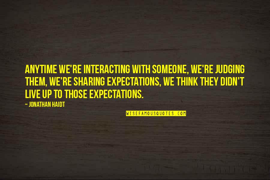 Loving Everyone No Matter What Quotes By Jonathan Haidt: Anytime we're interacting with someone, we're judging them, Loving Everyone No Matter What Quotes By Jonathan Haidt: Anytime we're interacting with someone, we're judging them,