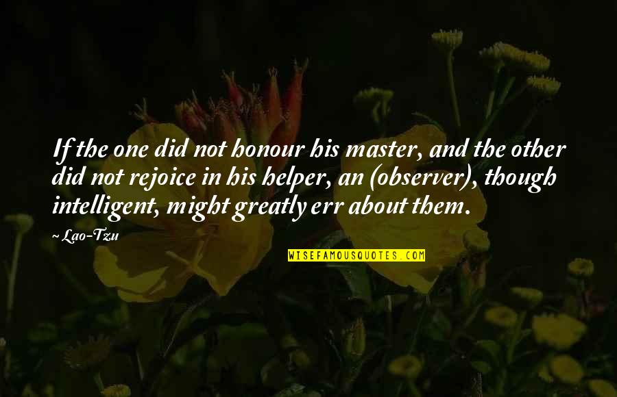 Loving Family And Life Quotes By Lao-Tzu: If the one did not honour his master,