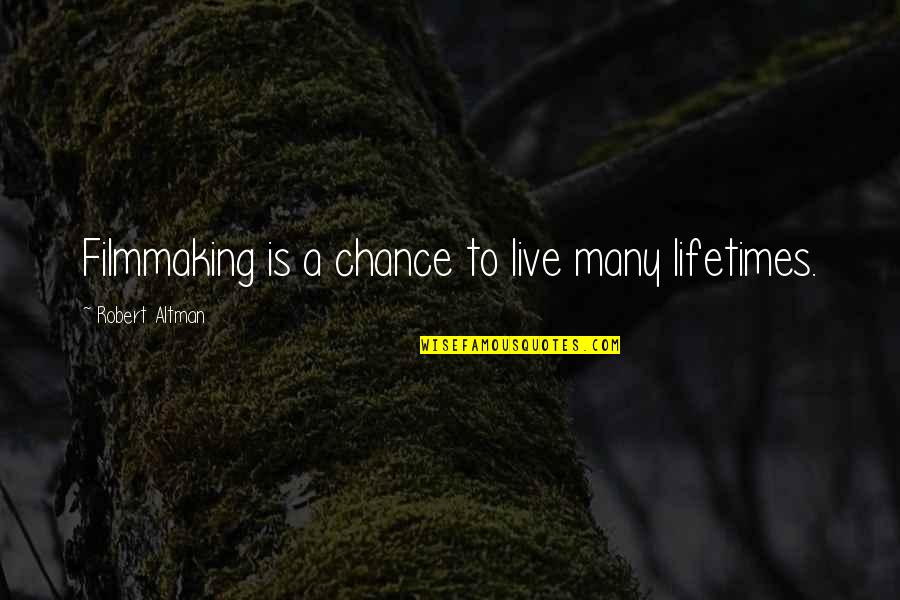 Loving Family And Life Quotes By Robert Altman: Filmmaking is a chance to live many lifetimes.