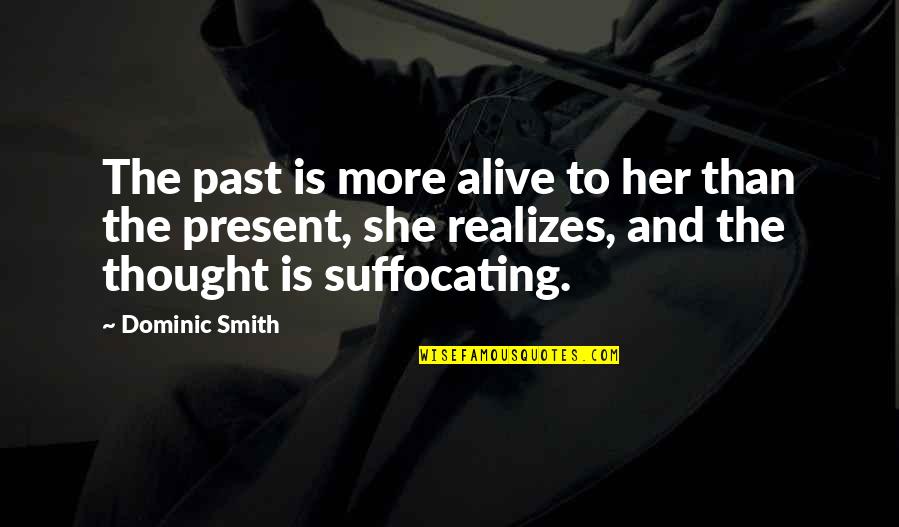 Loving Fast Food Quotes By Dominic Smith: The past is more alive to her than