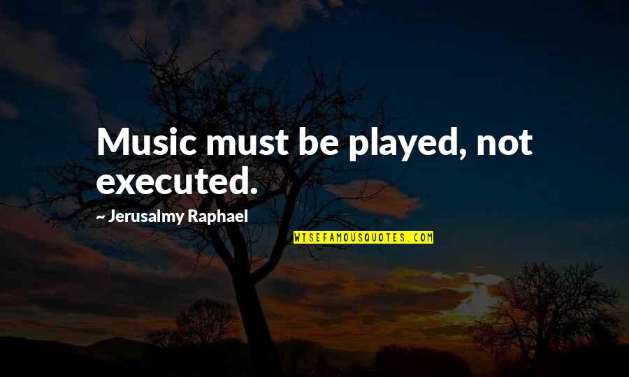 Loving Fast Food Quotes By Jerusalmy Raphael: Music must be played, not executed.