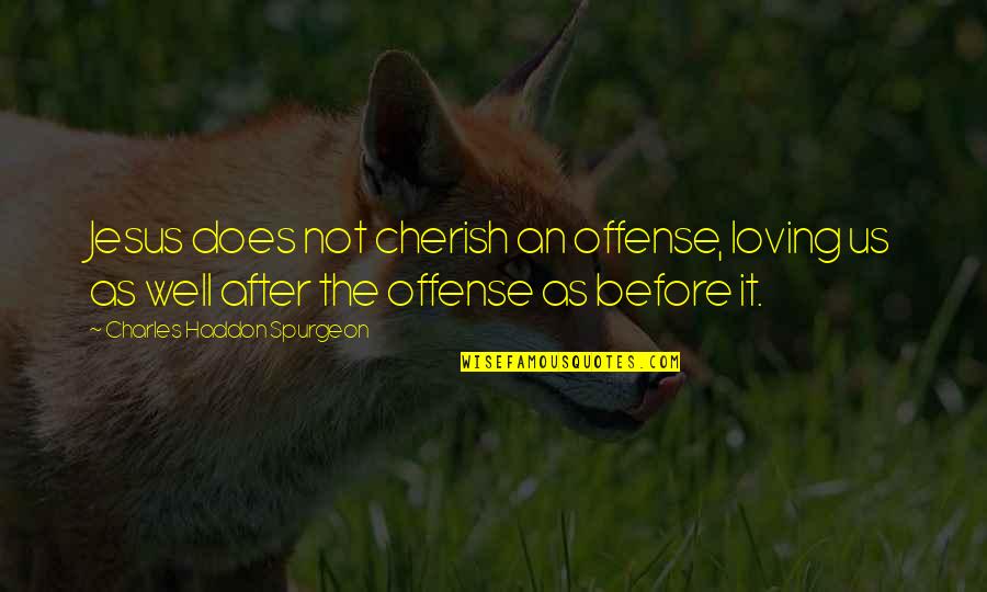 Loving Forgiveness Quotes By Charles Haddon Spurgeon: Jesus does not cherish an offense, loving us Loving Forgiveness Quotes By Charles Haddon Spurgeon: Jesus does not cherish an offense, loving us