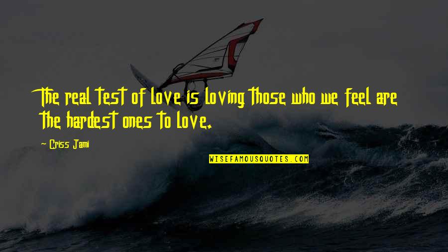 Loving Forgiveness Quotes By Criss Jami: The real test of love is loving those