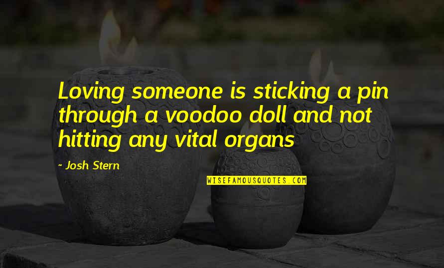 Loving Funny Quotes By Josh Stern: Loving someone is sticking a pin through a