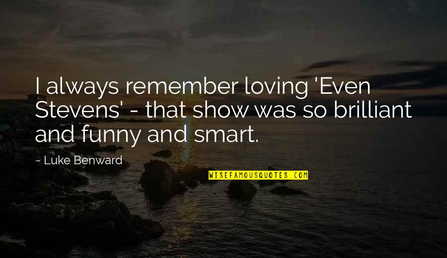Loving Funny Quotes By Luke Benward: I always remember loving 'Even Stevens' - that