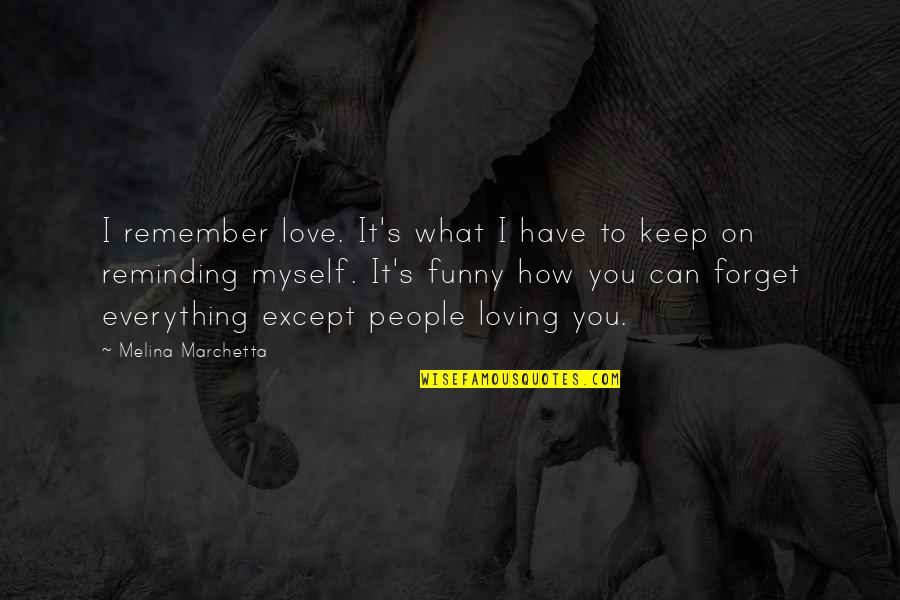 Loving Funny Quotes By Melina Marchetta: I remember love. It's what I have to