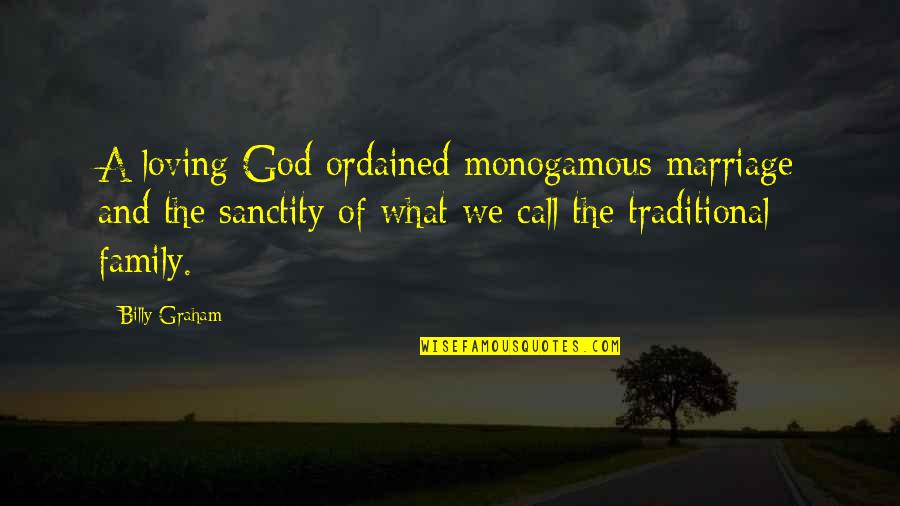 Loving God And Family Quotes By Billy Graham: A loving God ordained monogamous marriage and the