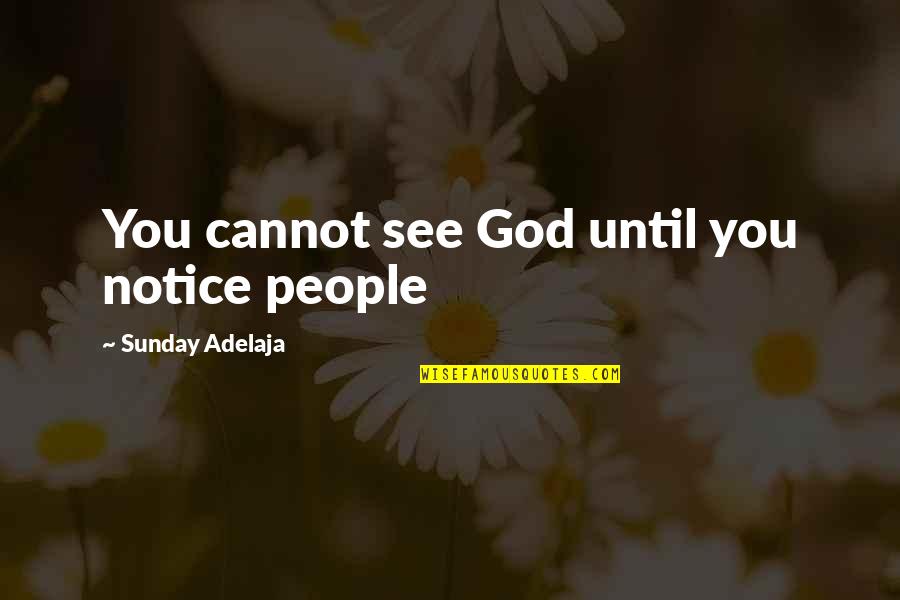 Loving God And Life Quotes By Sunday Adelaja: You cannot see God until you notice people