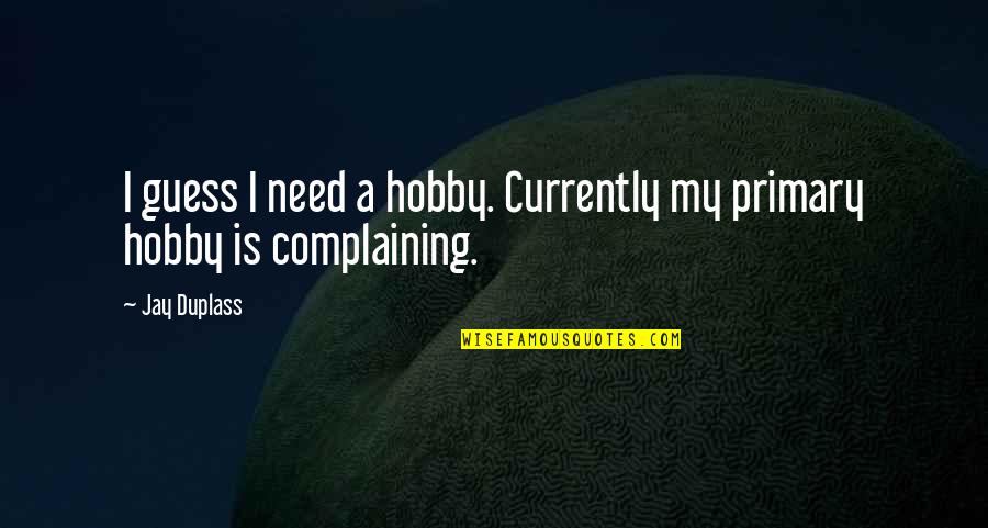Loving God And Others Quotes By Jay Duplass: I guess I need a hobby. Currently my